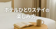 ホテルステイの過ごし方、一人で楽しむ自分時間のアイデア5選