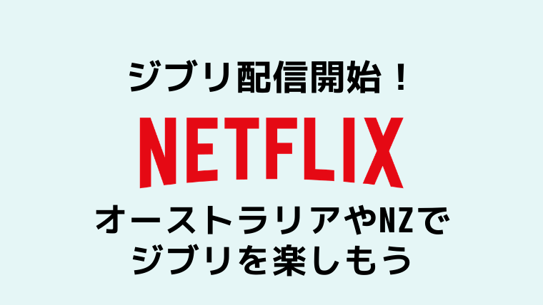 Netflixジブリ21作品の配信開始！オーストラリアやNZでNetflixを楽しもう